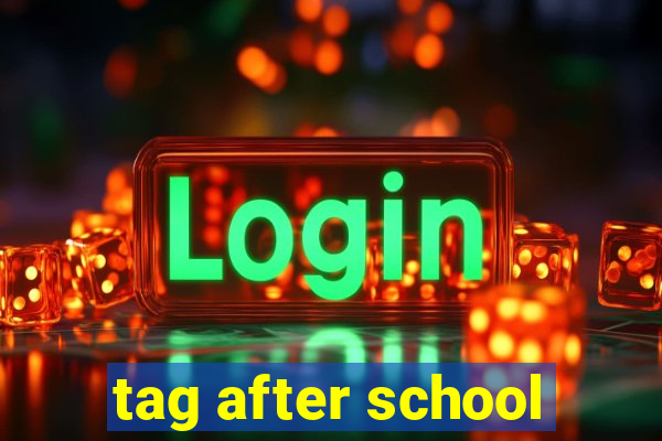 tag after school